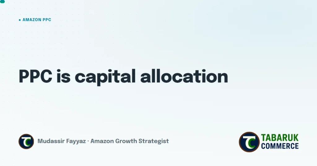 Amazon PPC Is a Capital Allocation Problem, Not Just a Campaign Management Problem
