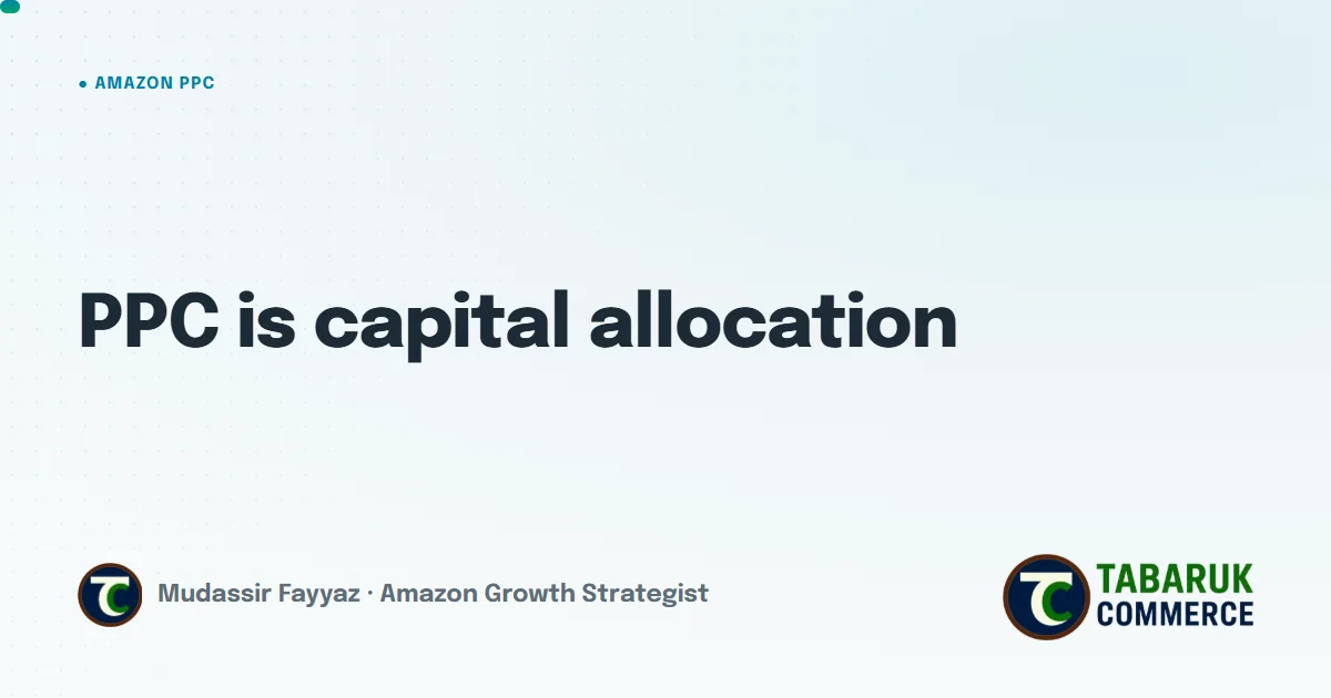 Amazon PPC Is a Capital Allocation Problem, Not Just a Campaign Management Problem